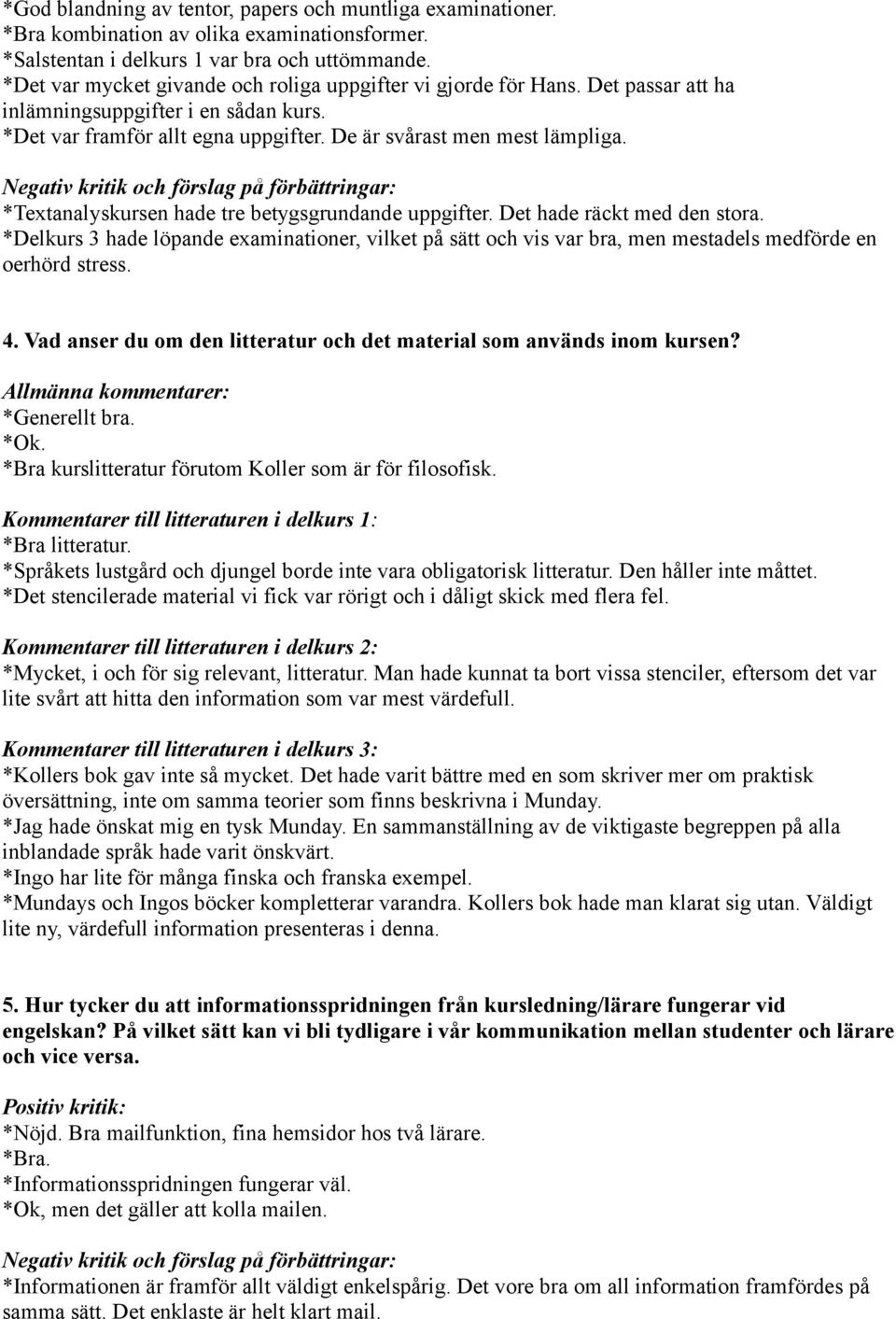 *Textanalyskursen hade tre betygsgrundande uppgifter. Det hade räckt med den stora. *Delkurs 3 hade löpande examinationer, vilket på sätt och vis var bra, men mestadels medförde en oerhörd stress. 4.