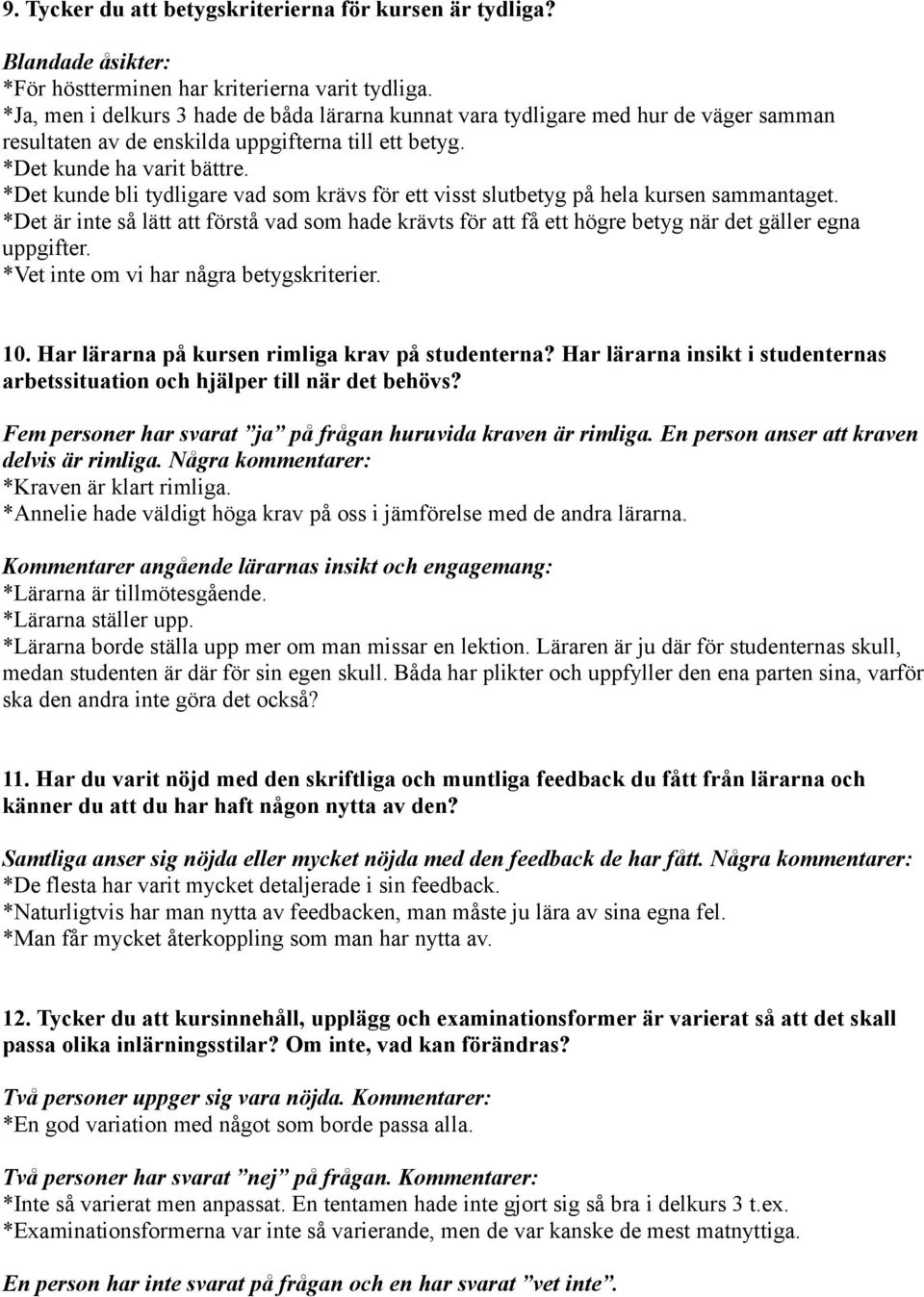 *Det kunde bli tydligare vad som krävs för ett visst slutbetyg på hela kursen sammantaget. *Det är inte så lätt att förstå vad som hade krävts för att få ett högre betyg när det gäller egna uppgifter.