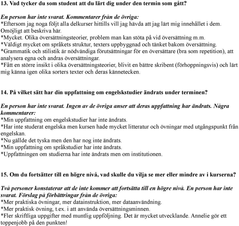 Olika översättningsteorier, problem man kan stöta på vid översättning m.m. *Väldigt mycket om språkets struktur, texters uppbyggnad och tänket bakom översättning.