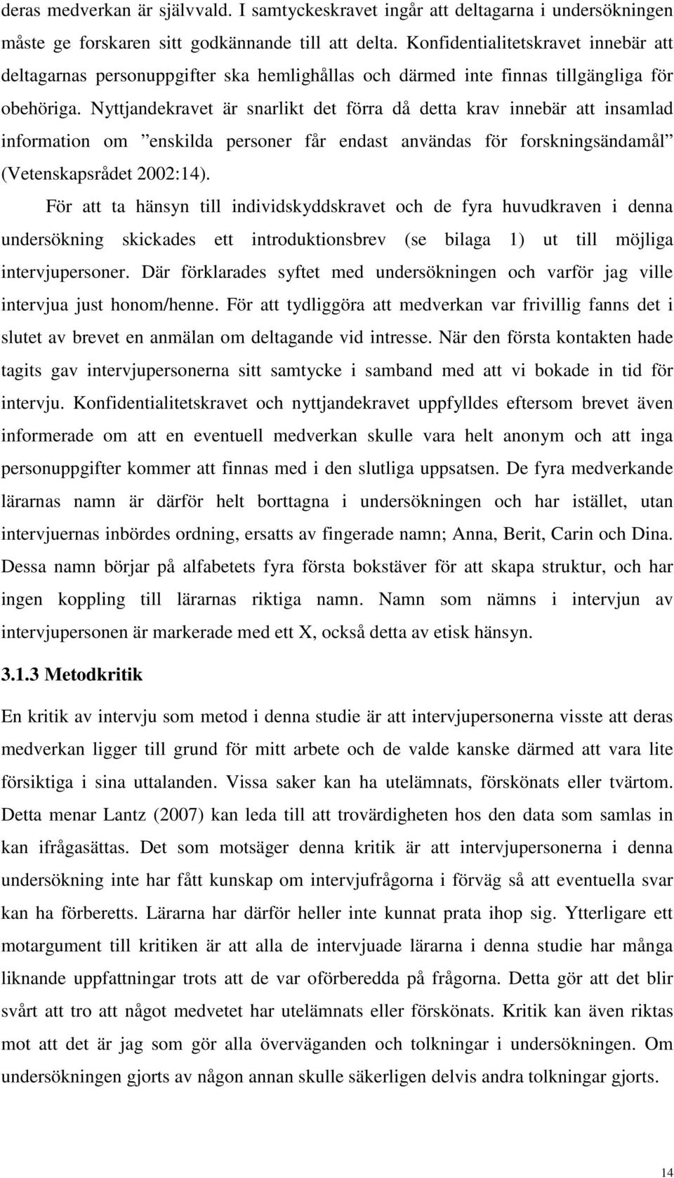 Nyttjandekravet är snarlikt det förra då detta krav innebär att insamlad information om enskilda personer får endast användas för forskningsändamål (Vetenskapsrådet 2002:14).