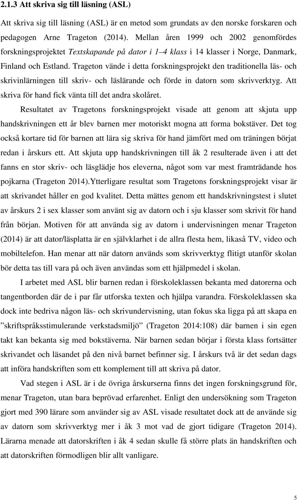 Trageton vände i detta forskningsprojekt den traditionella läs- och skrivinlärningen till skriv- och läslärande och förde in datorn som skrivverktyg.