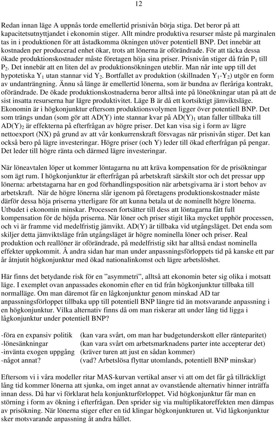 Det innebär att kostnaden per producerad enhet ökar, trots att lönerna är oförändrade. För att täcka dessa ökade produktionskostnader måste företagen höja sina priser.