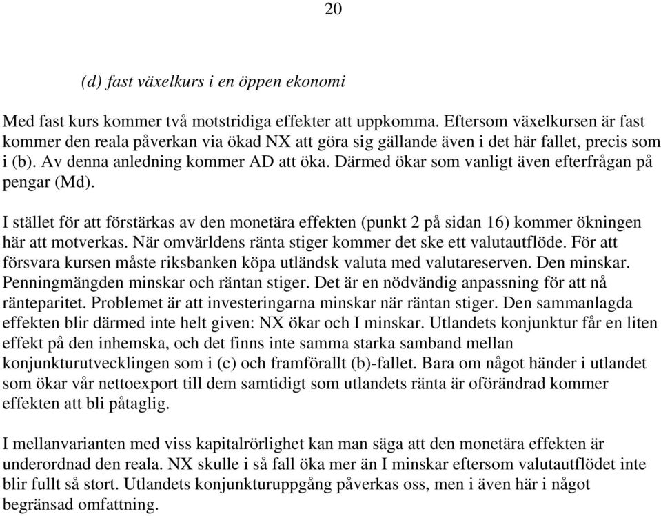 Därmed ökar som vanligt även efterfrågan på pengar (Md). I stället för att förstärkas av den monetära effekten (punkt 2 på sidan 16) kommer ökningen här att motverkas.