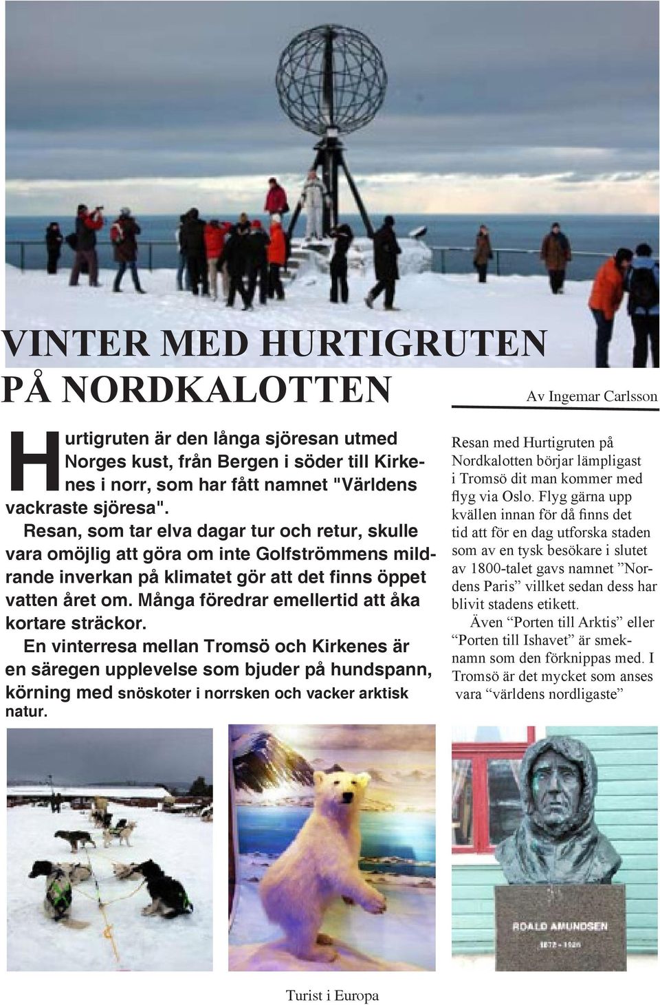 Många föredrar emellertid att åka kortare sträckor.