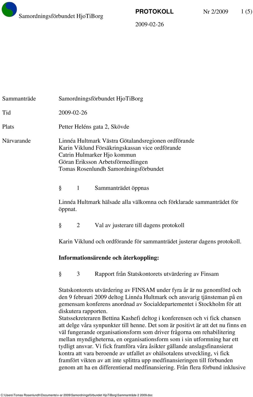 förklarade sammanträdet för öppnat. 2 Val av justerare till dagens protokoll Karin Viklund och ordförande för sammanträdet justerar dagens protokoll.