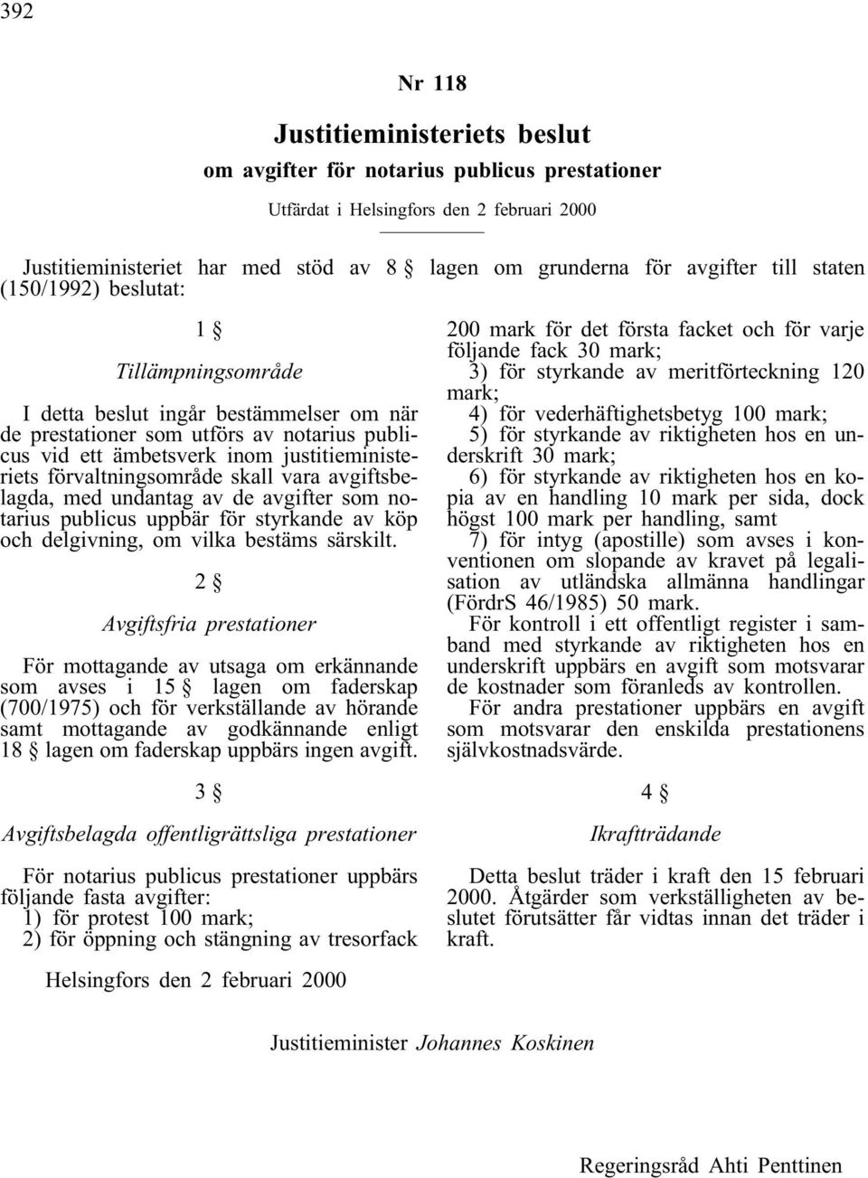 förvaltningsområde skall vara avgiftsbelagda, med undantag av de avgifter som notarius publicus uppbär för styrkande av köp och delgivning, om vilka bestäms särskilt.