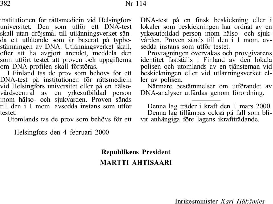 Utlänningsverket skall, efter att ha avgjort ärendet, meddela den som utfört testet att proven och uppgifterna om DNA-profilen skall förstöras.