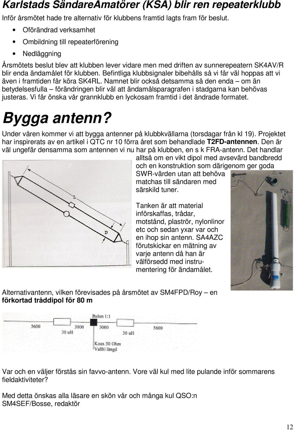 Befintliga klubbsignaler bibehålls så vi får väl hoppas att vi även i framtiden får köra SK4RL.