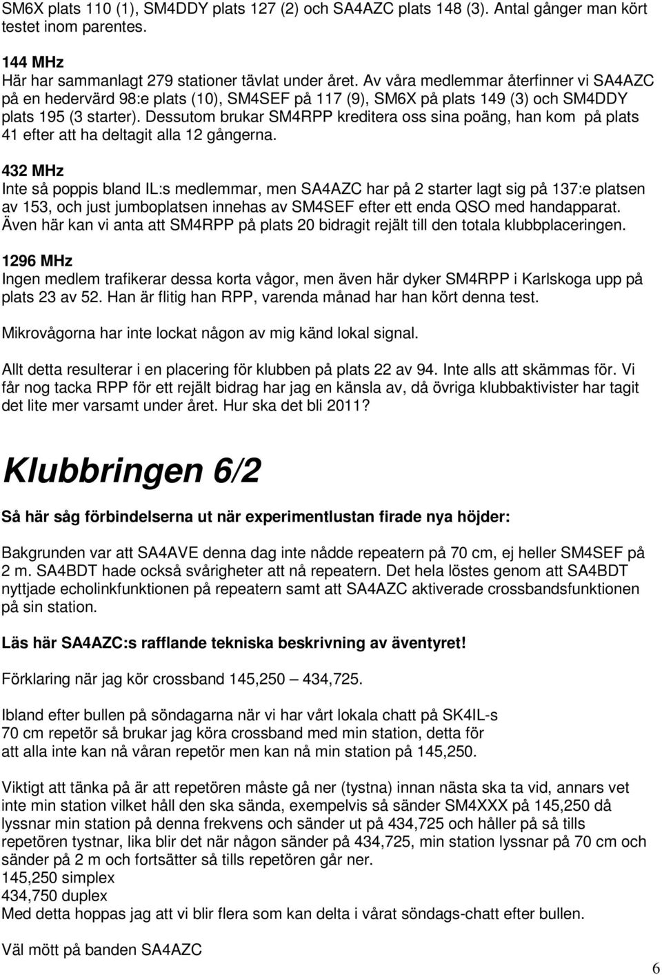 Dessutom brukar SM4RPP kreditera oss sina poäng, han kom på plats 41 efter att ha deltagit alla 12 gångerna.