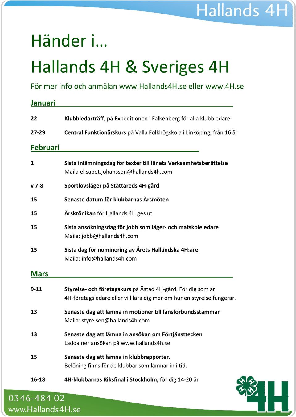 se Januari 22 Klubbledarträff, på Expeditionen i Falkenberg för alla klubbledare 27 29 Central Funktionärskurs på Valla Folkhögskola i Linköping, från 16 år Februari 1 Sista inlämningsdag för texter