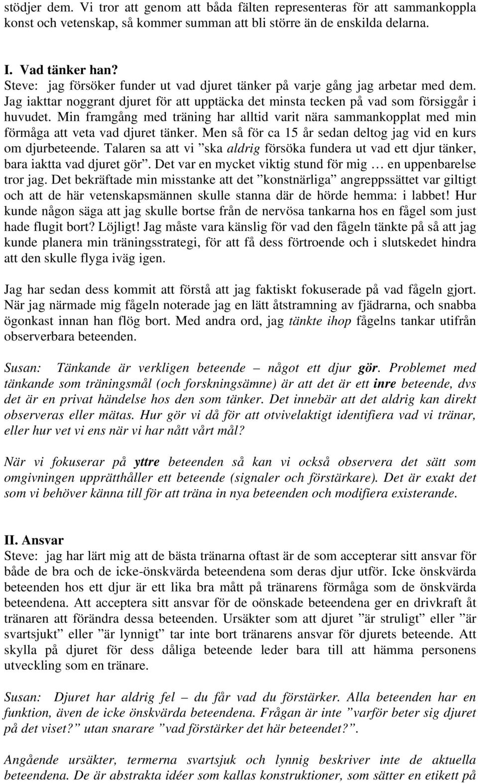 Min framgång med träning har alltid varit nära sammankopplat med min förmåga att veta vad djuret tänker. Men så för ca 15 år sedan deltog jag vid en kurs om djurbeteende.