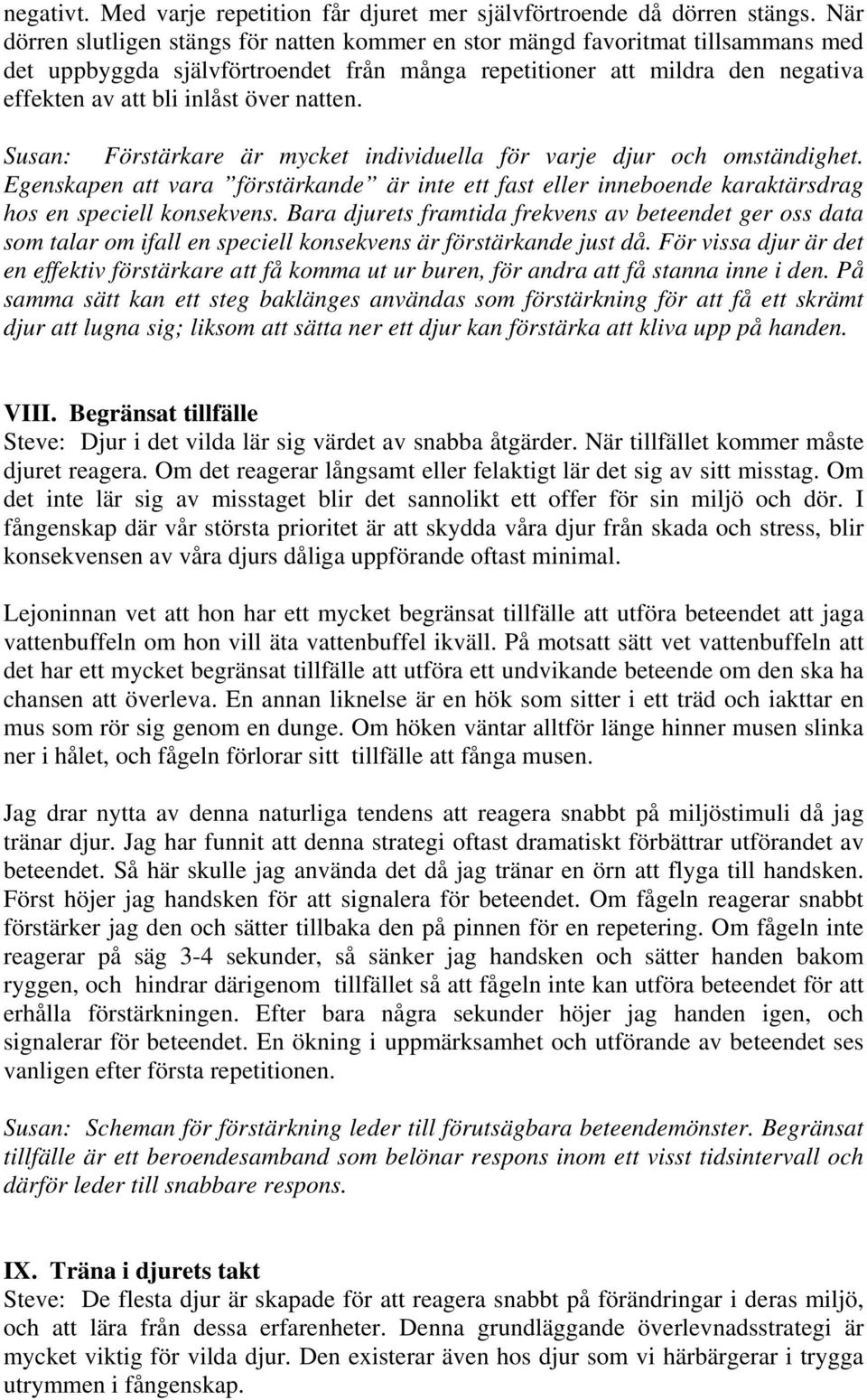 natten. Susan: Förstärkare är mycket individuella för varje djur och omständighet. Egenskapen att vara förstärkande är inte ett fast eller inneboende karaktärsdrag hos en speciell konsekvens.