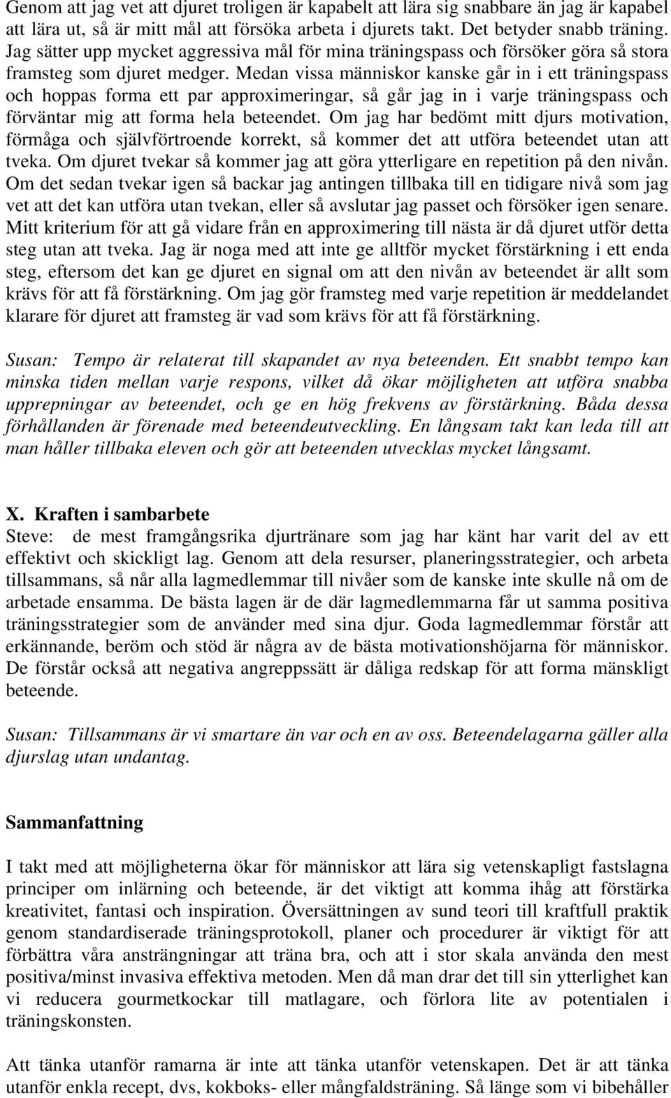 Medan vissa människor kanske går in i ett träningspass och hoppas forma ett par approximeringar, så går jag in i varje träningspass och förväntar mig att forma hela beteendet.