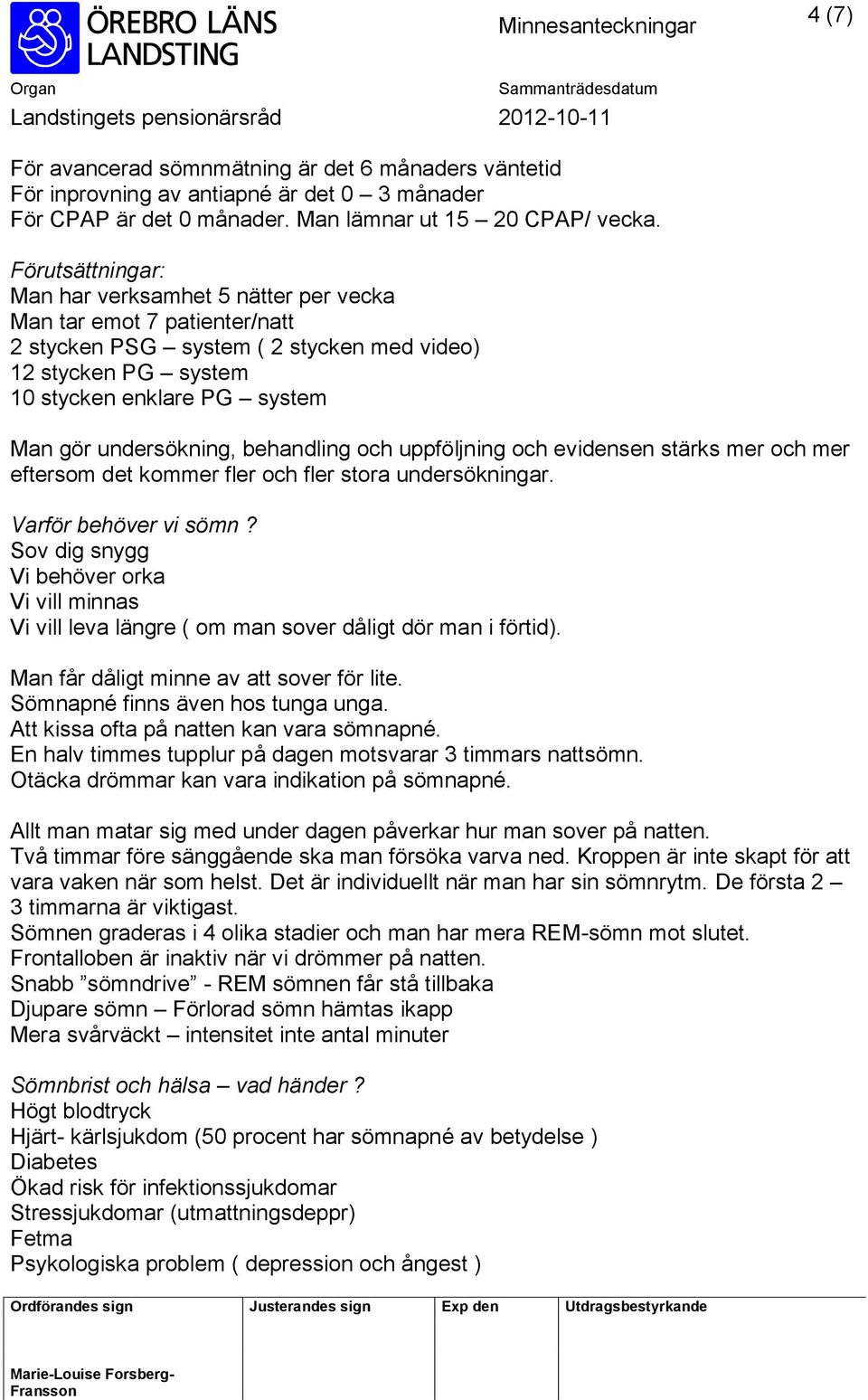 undersökning, behandling och uppföljning och evidensen stärks mer och mer eftersom det kommer fler och fler stora undersökningar. Varför behöver vi sömn?