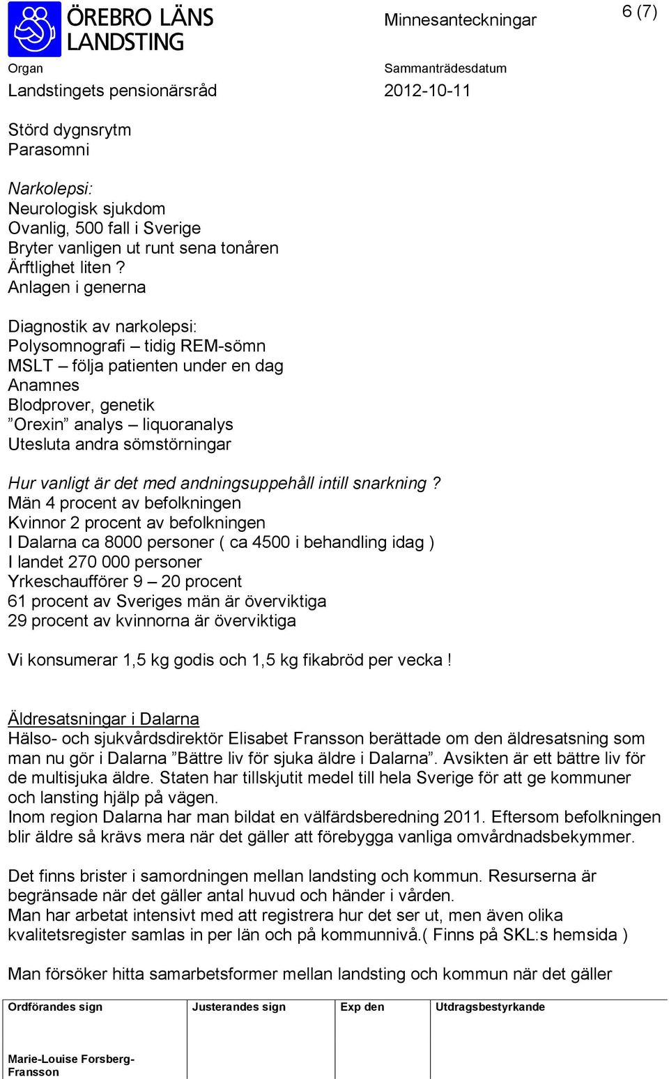 vanligt är det med andningsuppehåll intill snarkning?