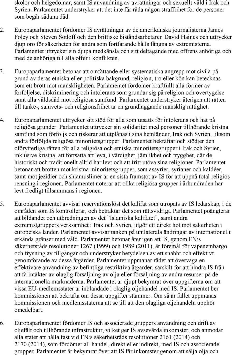 andra som fortfarande hålls fångna av extremisterna. Parlamentet uttrycker sin djupa medkänsla och sitt deltagande med offrens anhöriga och med de anhöriga till alla offer i konflikten. 3.