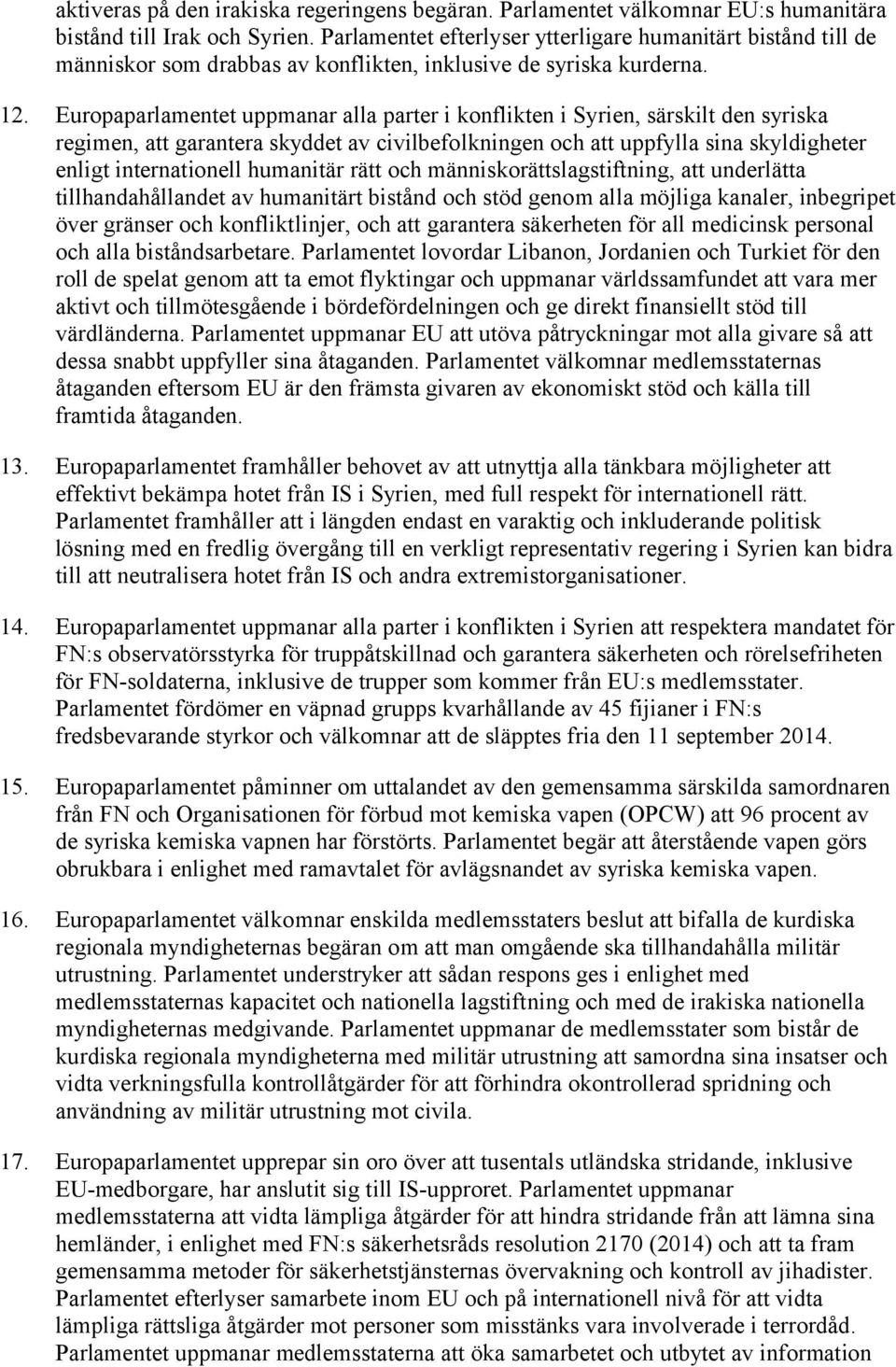 Europaparlamentet uppmanar alla parter i konflikten i Syrien, särskilt den syriska regimen, att garantera skyddet av civilbefolkningen och att uppfylla sina skyldigheter enligt internationell