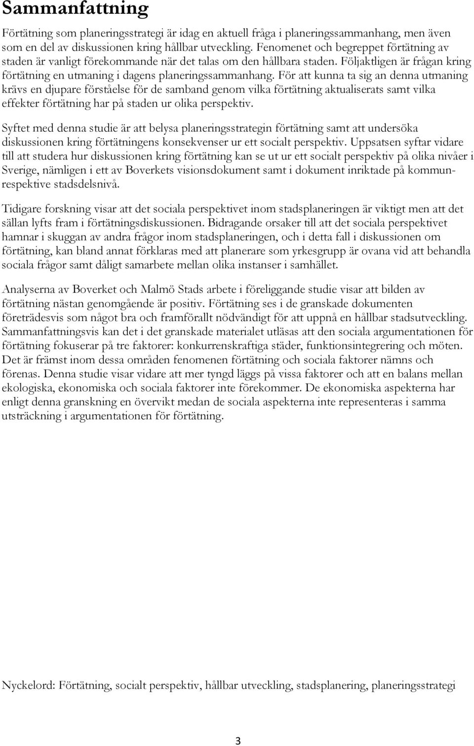 För att kunna ta sig an denna utmaning krävs en djupare förståelse för de samband genom vilka förtätning aktualiserats samt vilka effekter förtätning har på staden ur olika perspektiv.