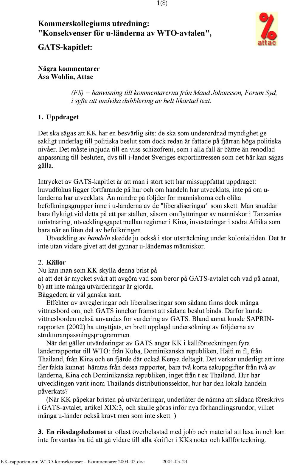 Det ska sägas att KK har en besvärlig sits: de ska som underordnad myndighet ge sakligt underlag till politiska beslut som dock redan är fattade på fjärran höga politiska nivåer.