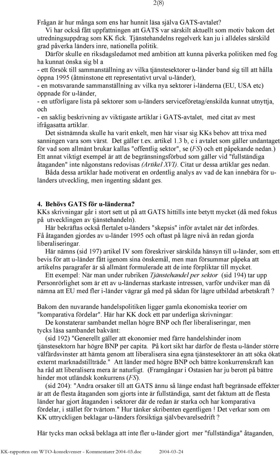 Därför skulle en riksdagsledamot med ambition att kunna påverka politiken med fog ha kunnat önska sig bl a - ett försök till sammanställning av vilka tjänstesektorer u-länder band sig till att hålla