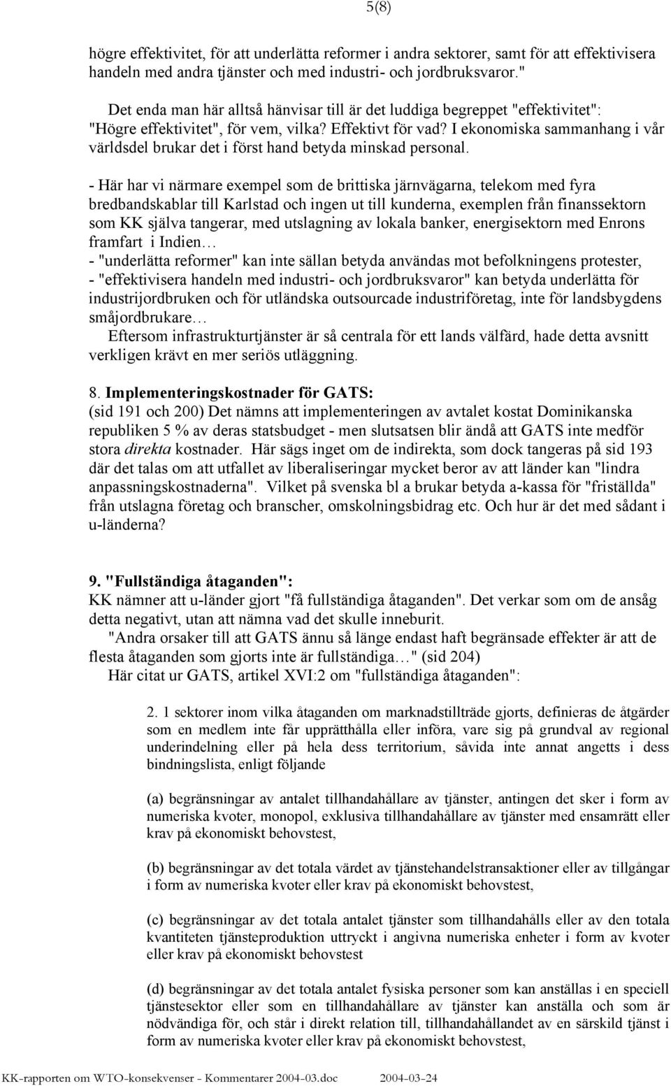 I ekonomiska sammanhang i vår världsdel brukar det i först hand betyda minskad personal.