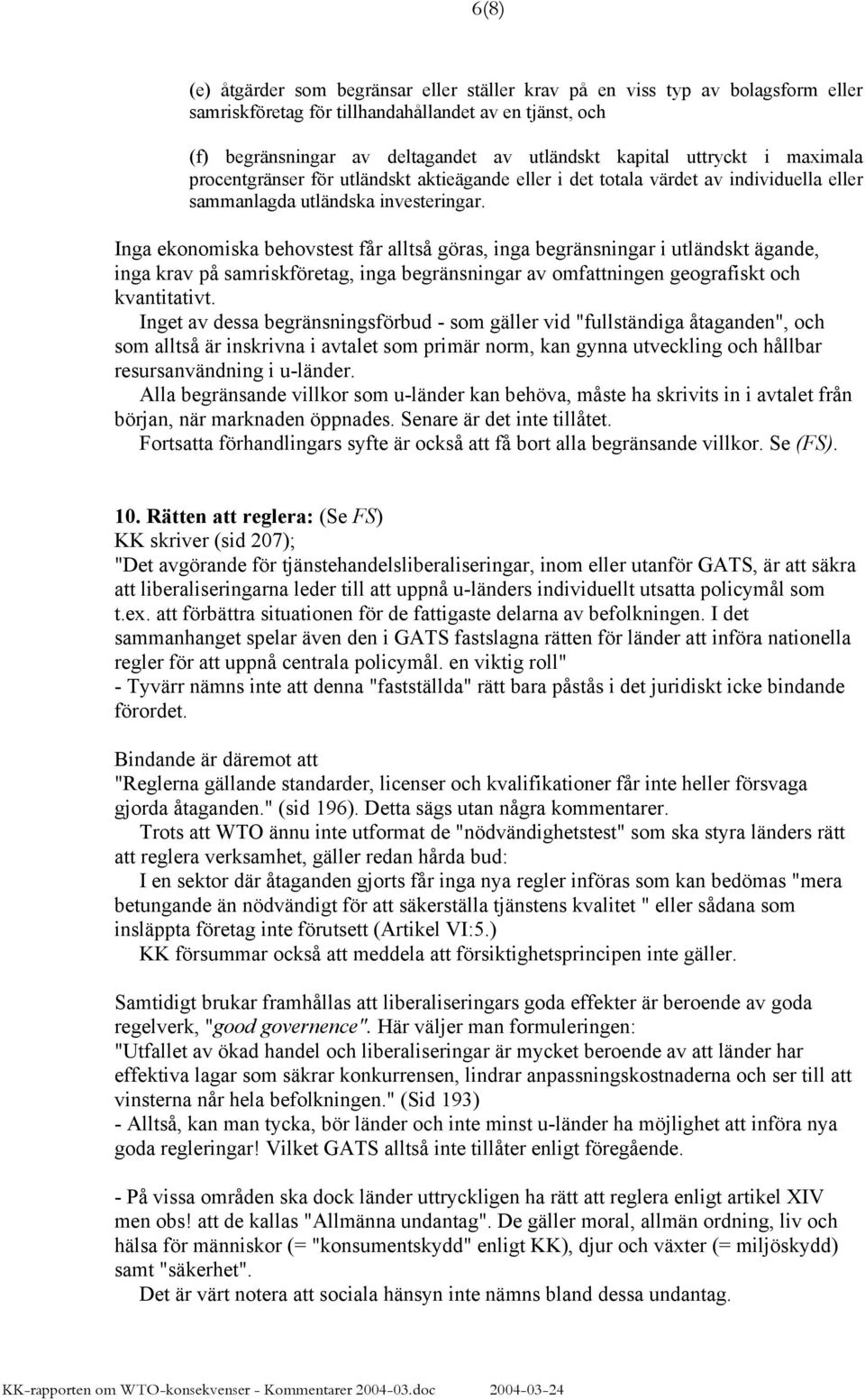 Inga ekonomiska behovstest får alltså göras, inga begränsningar i utländskt ägande, inga krav på samriskföretag, inga begränsningar av omfattningen geografiskt och kvantitativt.