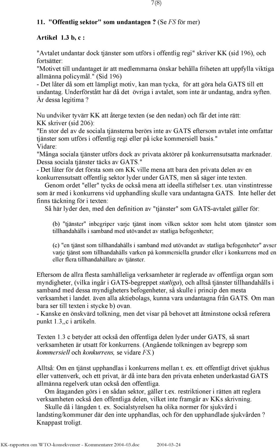 allmänna policymål." (Sid 196) - Det låter då som ett lämpligt motiv, kan man tycka, för att göra hela GATS till ett undantag.