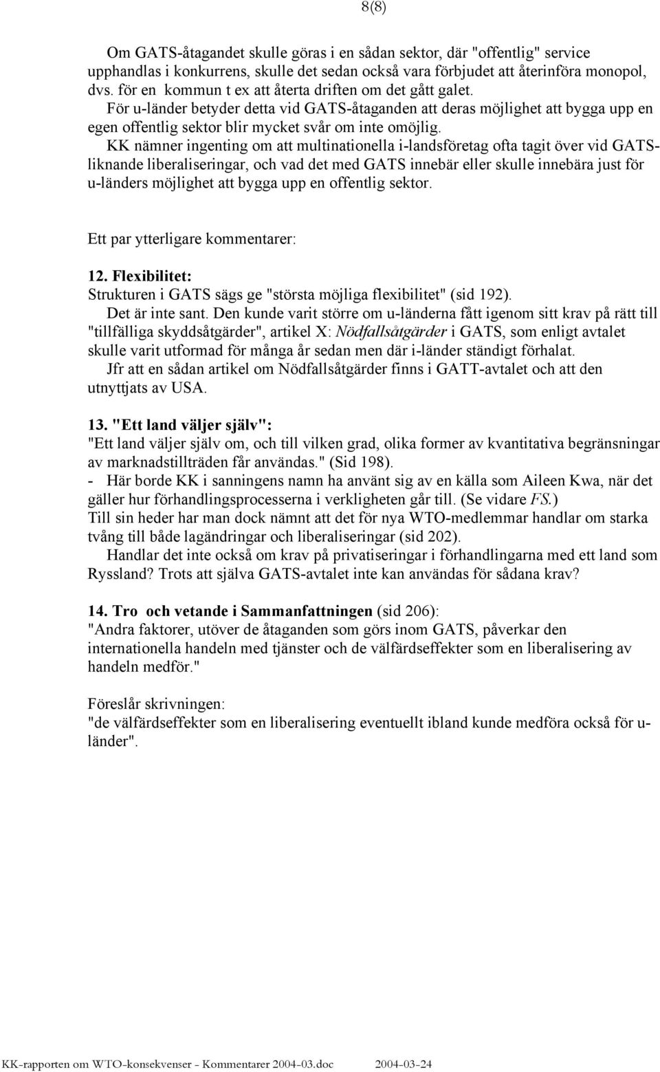 KK nämner ingenting om att multinationella i-landsföretag ofta tagit över vid GATSliknande liberaliseringar, och vad det med GATS innebär eller skulle innebära just för u-länders möjlighet att bygga