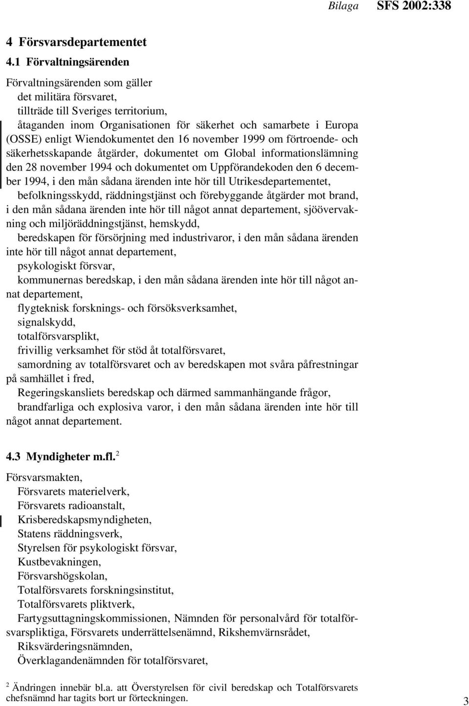 Wiendokumentet den 16 november 1999 om förtroende- och säkerhetsskapande åtgärder, dokumentet om Global informationslämning den 28 november 1994 och dokumentet om Uppförandekoden den 6 december 1994,