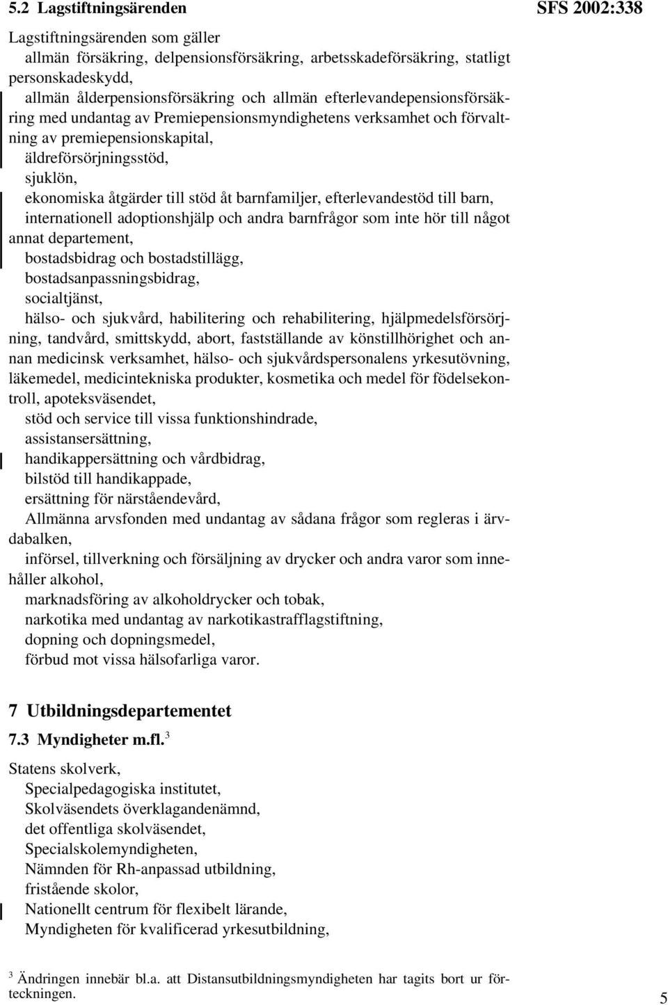 barnfamiljer, efterlevandestöd till barn, internationell adoptionshjälp och andra barnfrågor som inte hör till något annat departement, bostadsbidrag och bostadstillägg, bostadsanpassningsbidrag,