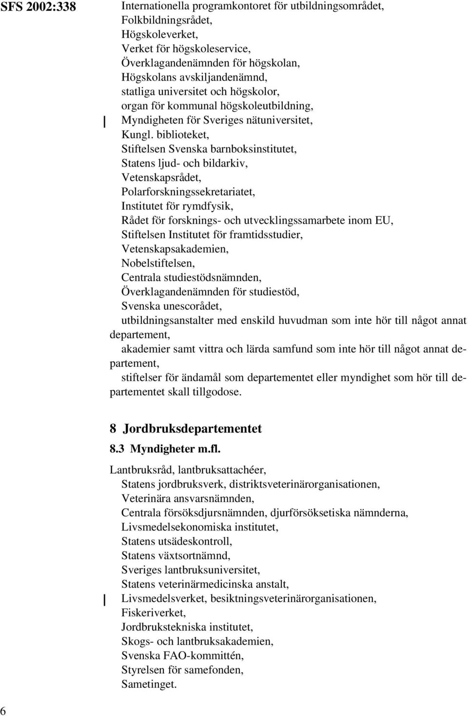 biblioteket, Stiftelsen Svenska barnboksinstitutet, Statens ljud- och bildarkiv, Vetenskapsrådet, Polarforskningssekretariatet, Institutet för rymdfysik, Rådet för forsknings- och