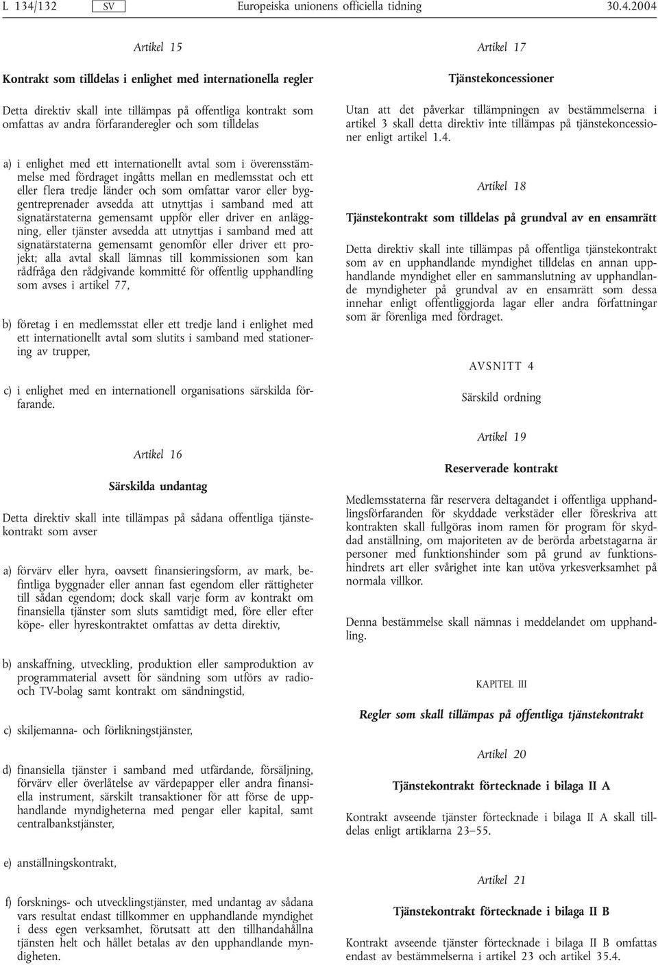 att utnyttjas i samband med att signatärstaterna gemensamt uppför eller driver en anläggning, eller tjänster avsedda att utnyttjas i samband med att signatärstaterna gemensamt genomför eller driver