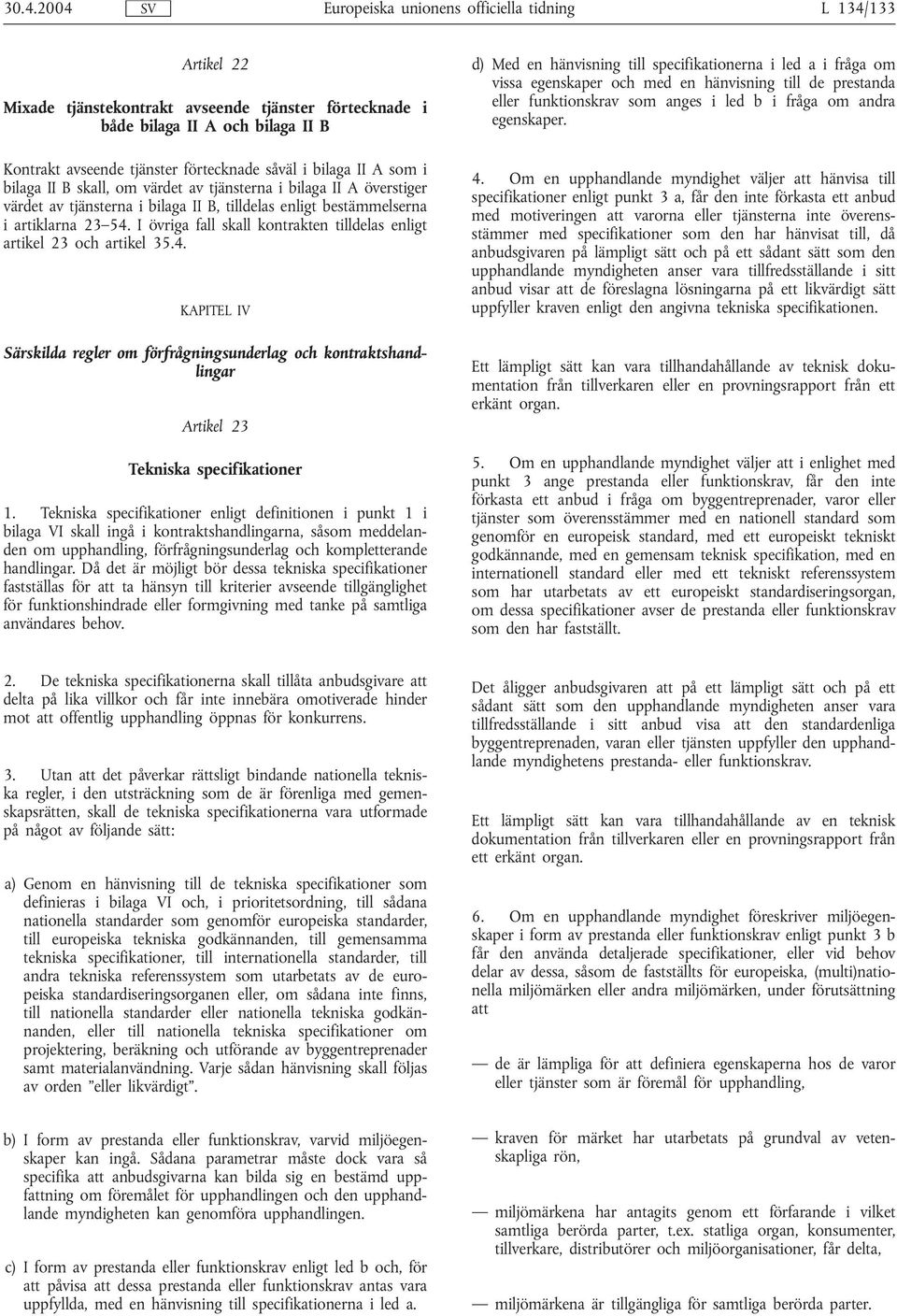 I övriga fall skall kontrakten tilldelas enligt artikel 23 och artikel 35.4. KAPITEL IV Särskilda regler om förfrågningsunderlag och kontraktshandlingar Artikel 23 Tekniska specifikationer 1.