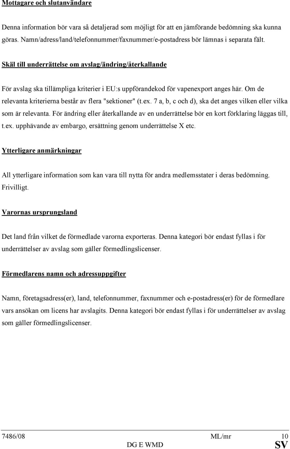 Skäl till underrättelse om avslag/ändring/återkallande För avslag ska tillämpliga kriterier i EU:s uppförandekod för vapenexport anges här. Om de relevanta kriterierna består av flera "sektioner" (t.