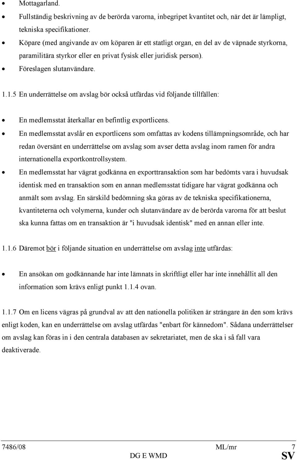 1.5 En underrättelse om avslag bör också utfärdas vid följande tillfällen: En medlemsstat återkallar en befintlig exportlicens.