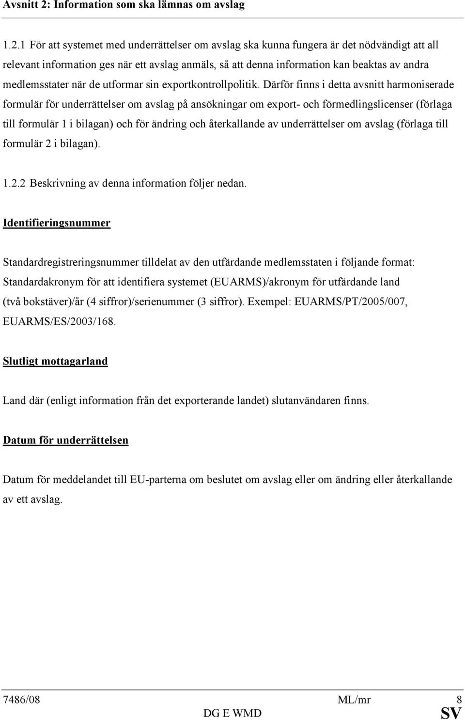 1 För att systemet med underrättelser om avslag ska kunna fungera är det nödvändigt att all relevant information ges när ett avslag anmäls, så att denna information kan beaktas av andra medlemsstater