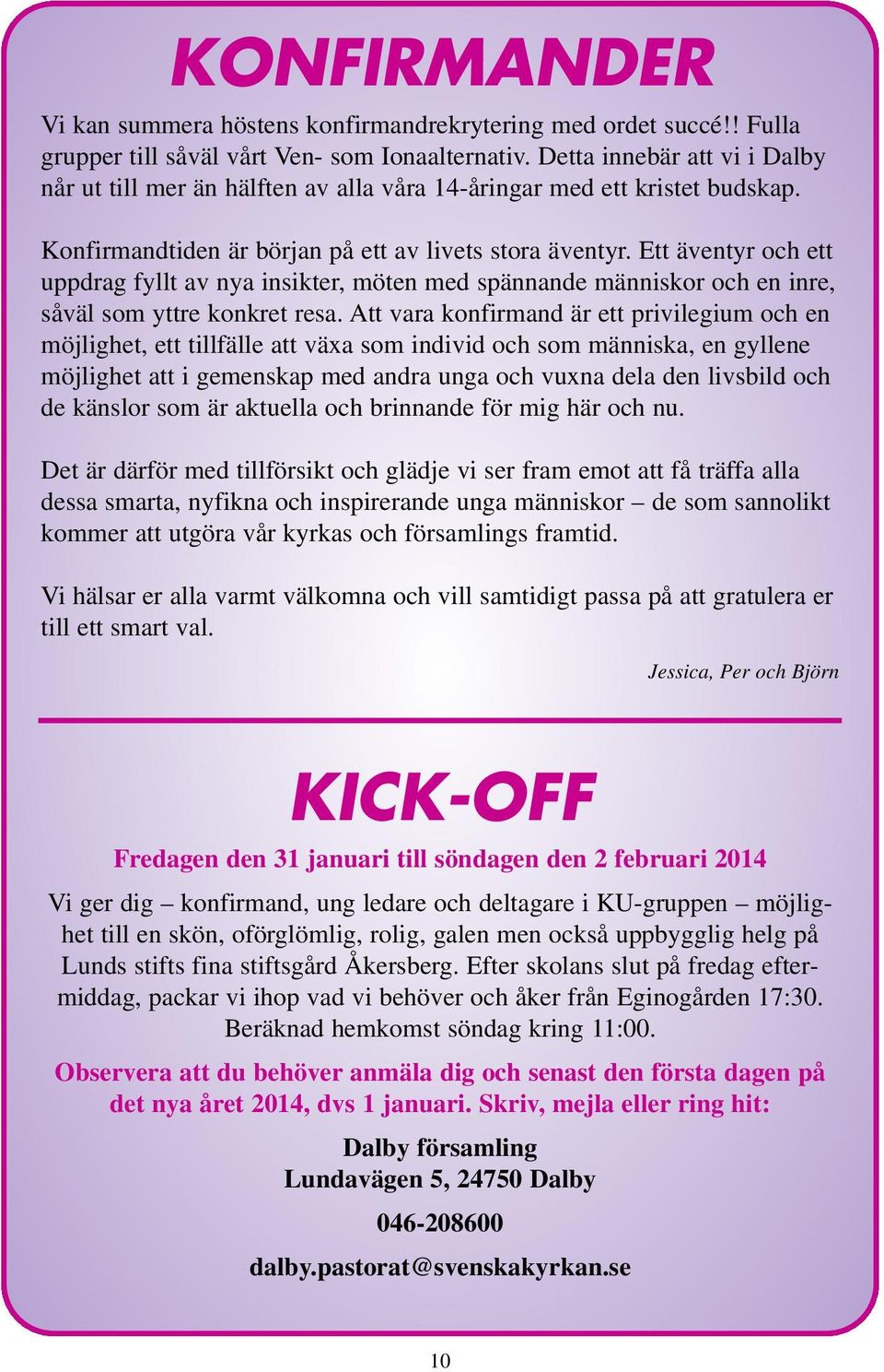 Ett äventyr och ett uppdrag fyllt av nya insikter, möten med spännande människor och en inre, såväl som yttre konkret resa.