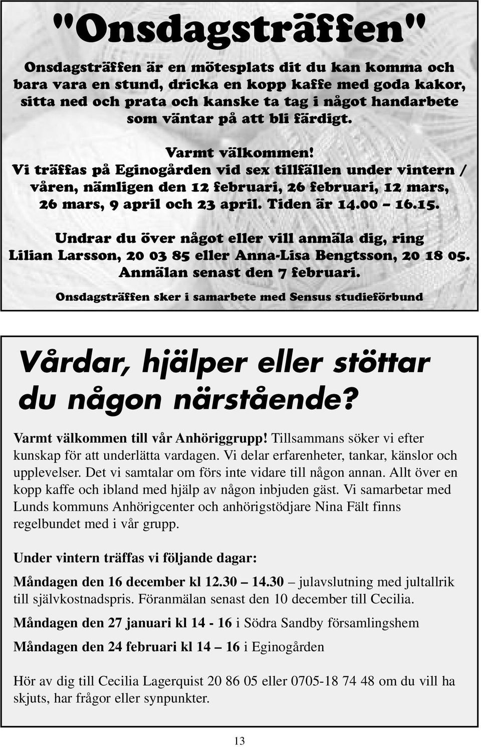 15. Undrar du över något eller vill anmäla dig, ring Lilian Larsson, 20 03 85 eller Anna-Lisa Bengtsson, 20 18 05. Anmälan senast den 7 februari.