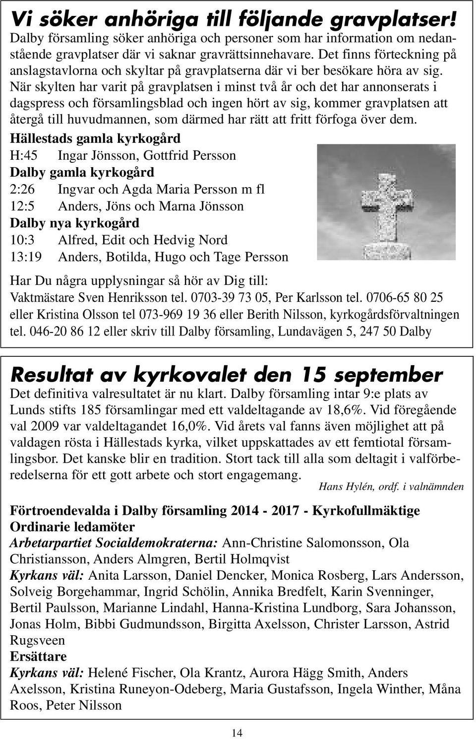 När skylten har varit på gravplatsen i minst två år och det har annonserats i dagspress och församlingsblad och ingen hört av sig, kommer gravplatsen att återgå till huvudmannen, som därmed har rätt