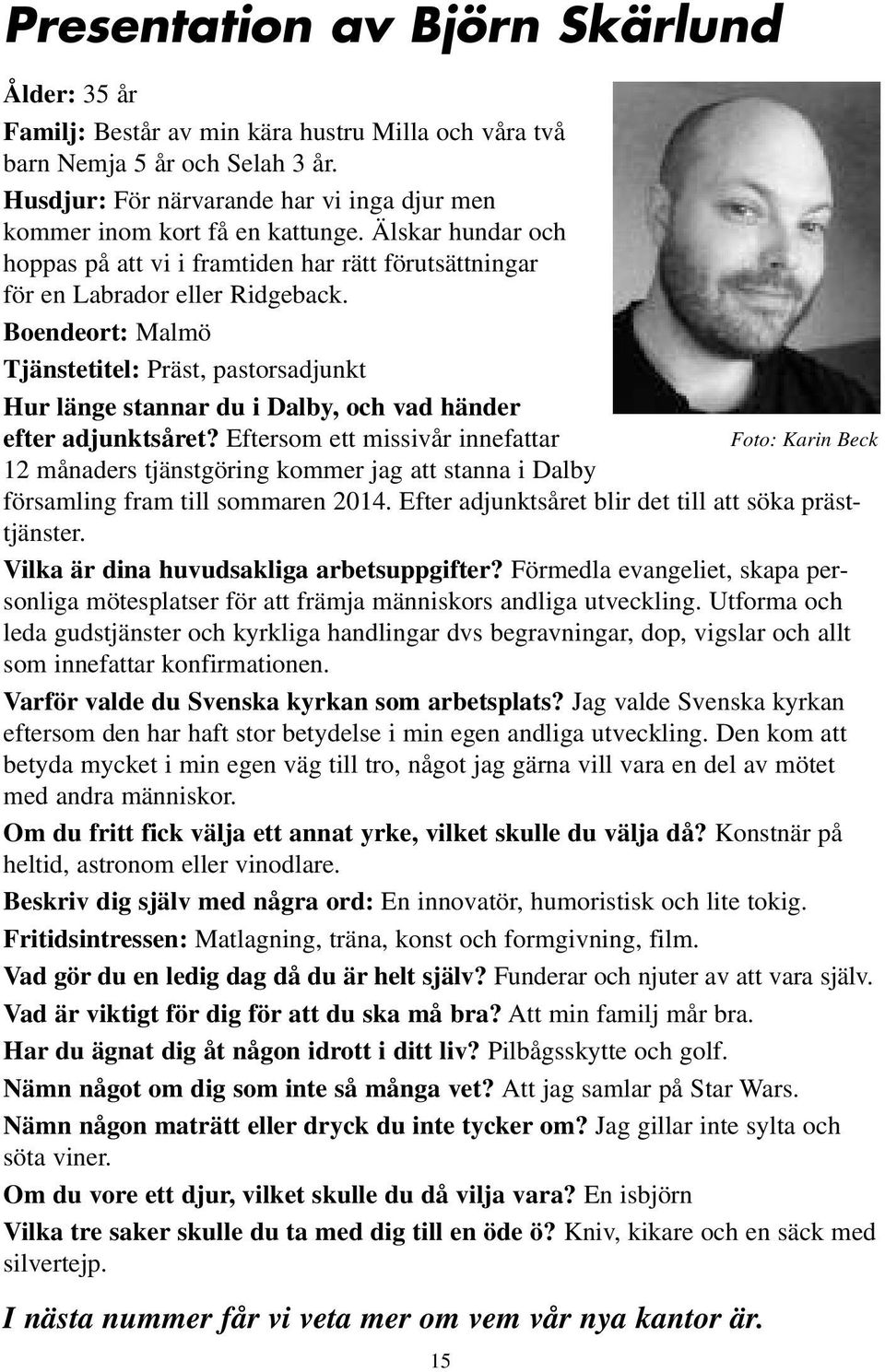 Boendeort: Malmö Tjänstetitel: Präst, pastorsadjunkt Hur länge stannar du i Dalby, och vad händer efter adjunktsåret?