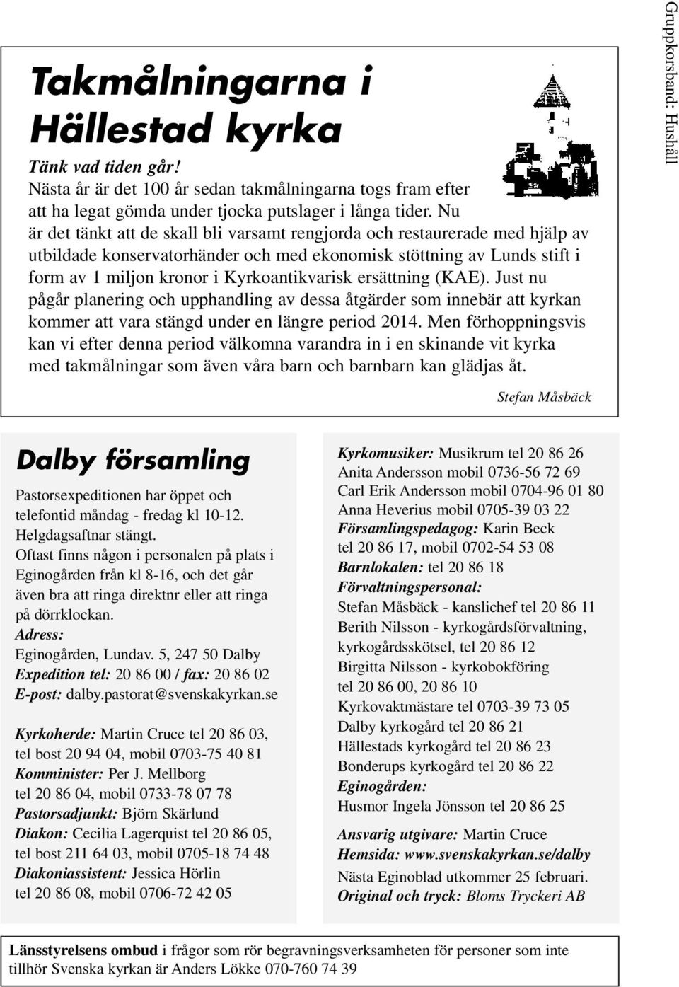 ersättning (KAE). Just nu pågår planering och upphandling av dessa åtgärder som innebär att kyrkan kommer att vara stängd under en längre period 2014.