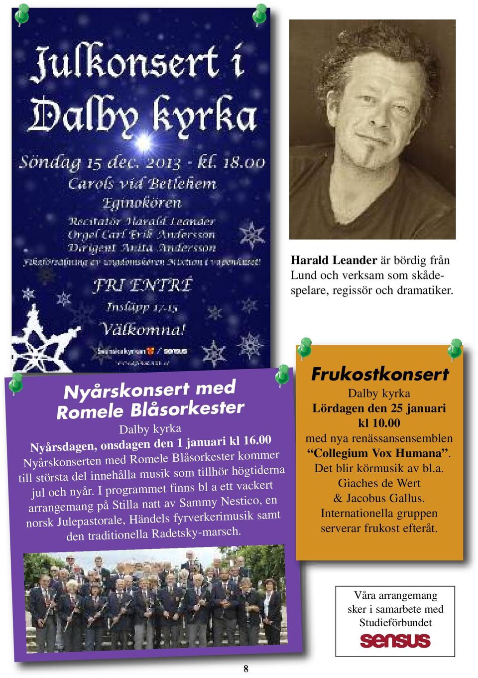 I programmet finns bl a ett vackert arrangemang på Stilla natt av Sammy Nestico, en norsk Julepastorale, Händels fyrverkerimusik samt den traditionella Radetsky-marsch.