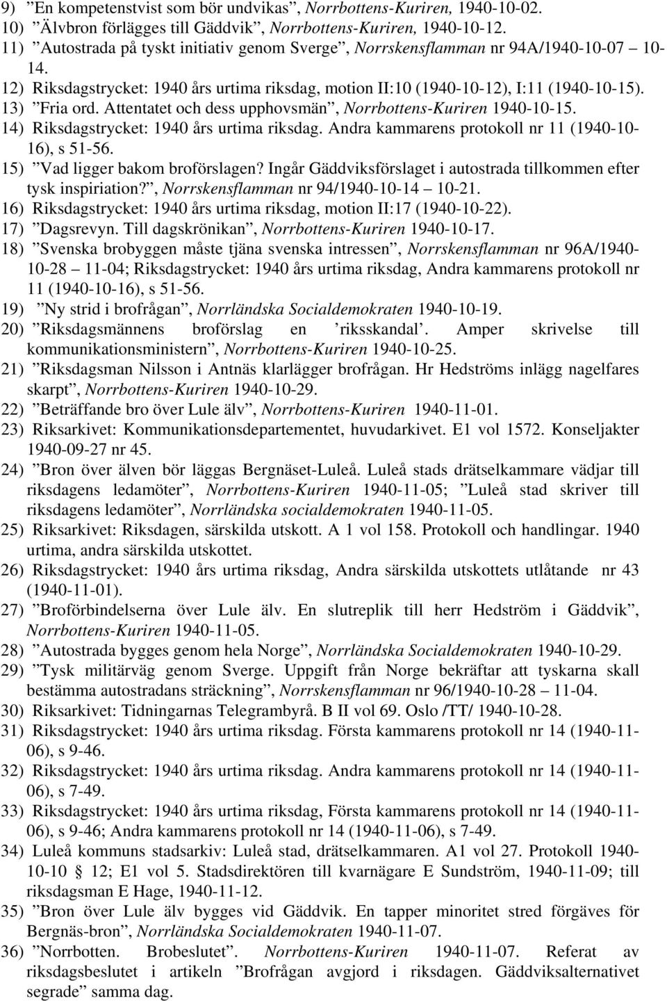 Attentatet och dess upphovsmän, Norrbottens-Kuriren 1940-10-15. 14) Riksdagstrycket: 1940 års urtima riksdag. Andra kammarens protokoll nr 11 (1940-10- 16), s 51-56. 15) Vad ligger bakom broförslagen?