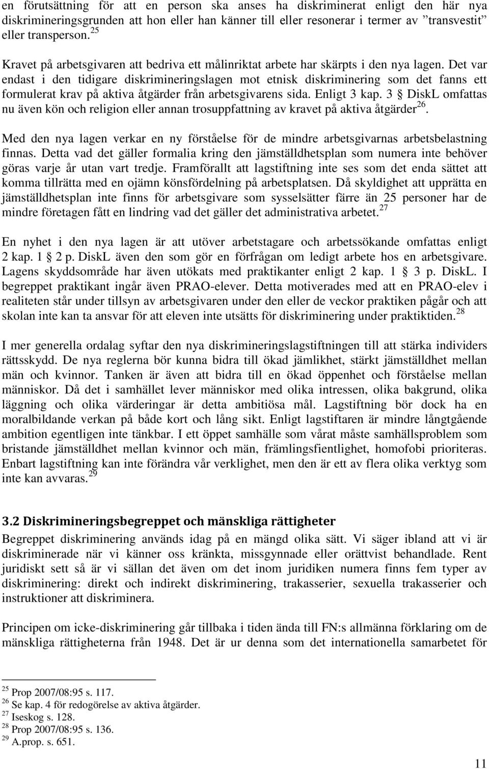 Det var endast i den tidigare diskrimineringslagen mot etnisk diskriminering som det fanns ett formulerat krav på aktiva åtgärder från arbetsgivarens sida. Enligt 3 kap.