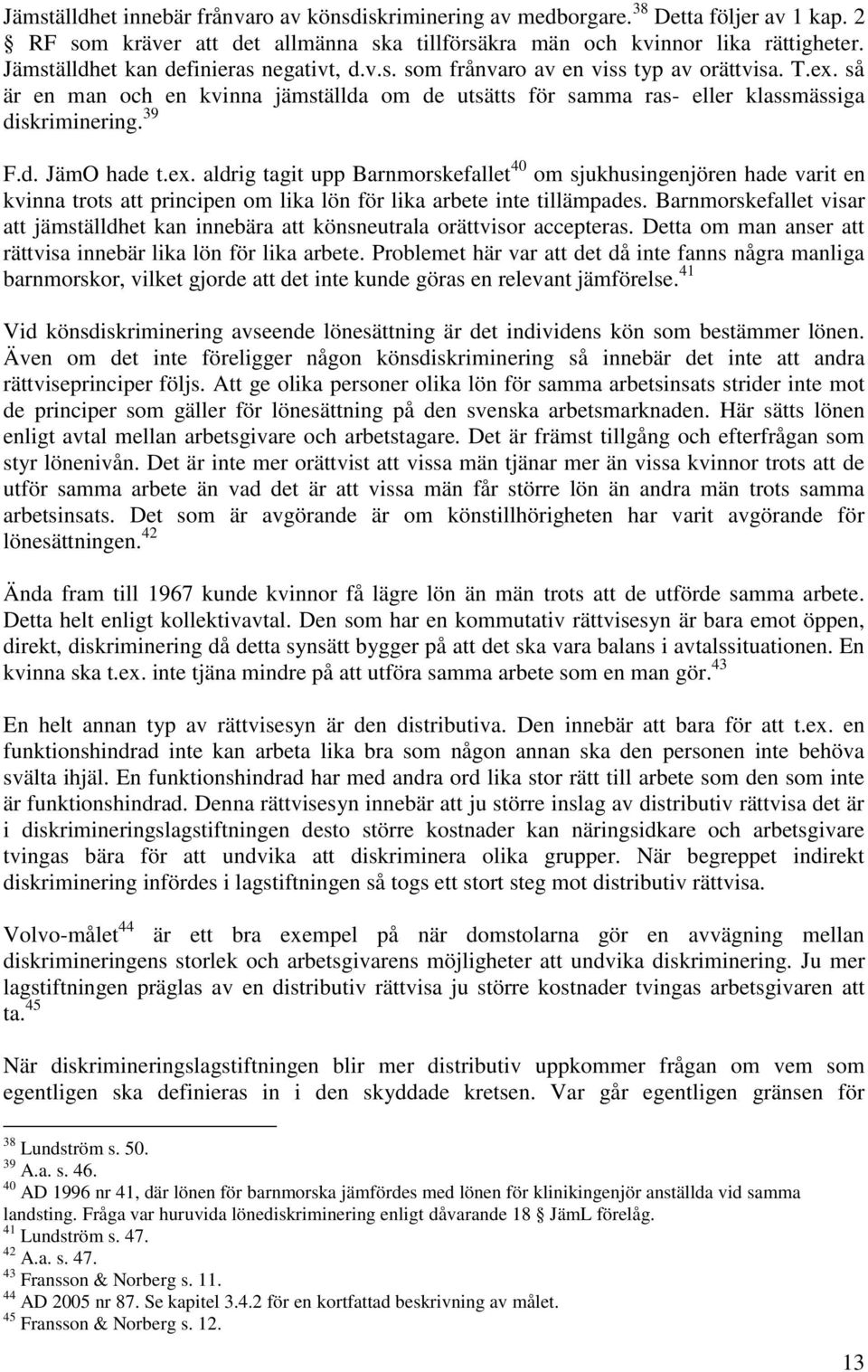 d. JämO hade t.ex. aldrig tagit upp Barnmorskefallet 40 om sjukhusingenjören hade varit en kvinna trots att principen om lika lön för lika arbete inte tillämpades.