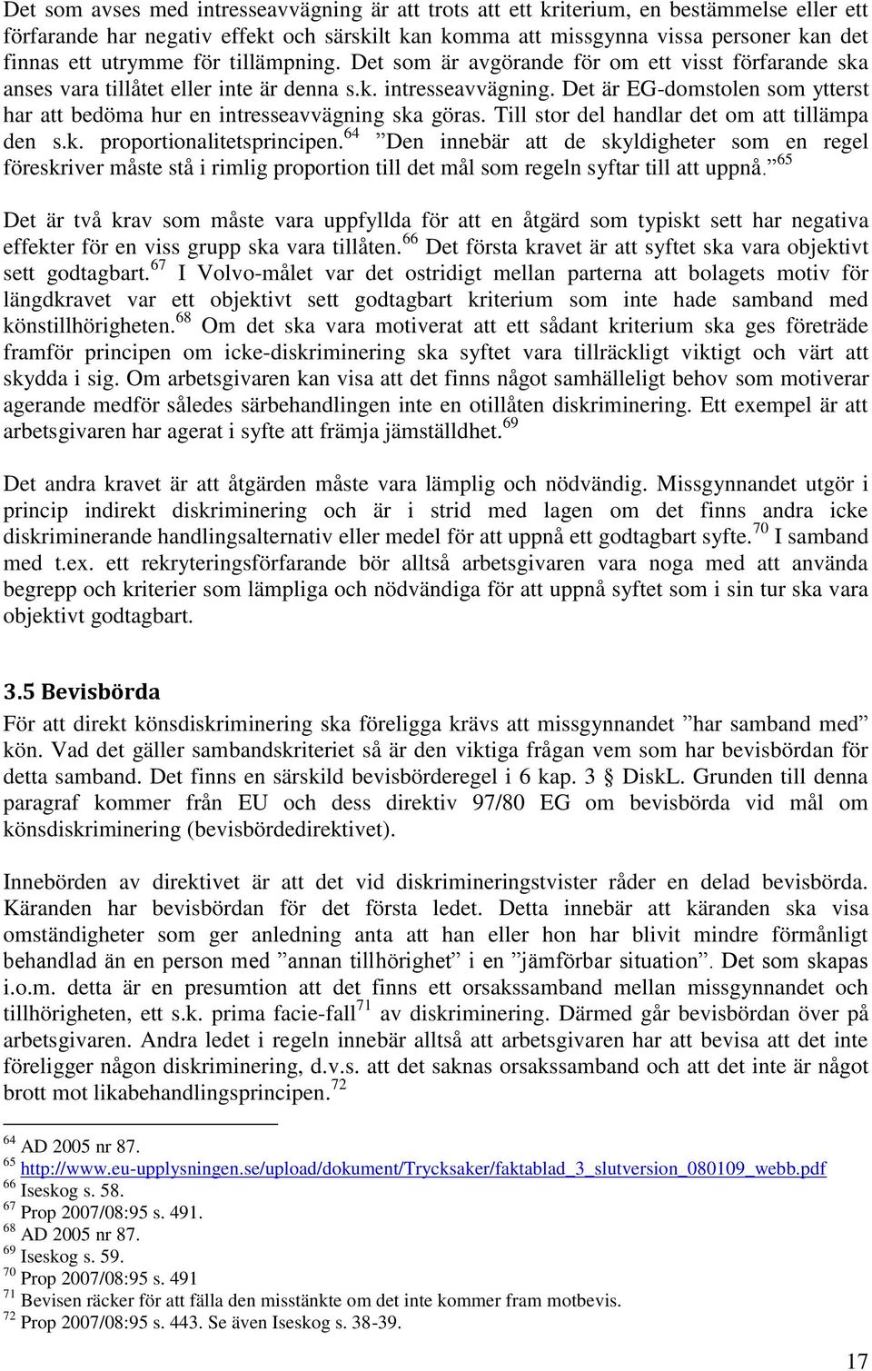 Det är EG-domstolen som ytterst har att bedöma hur en intresseavvägning ska göras. Till stor del handlar det om att tillämpa den s.k. proportionalitetsprincipen.