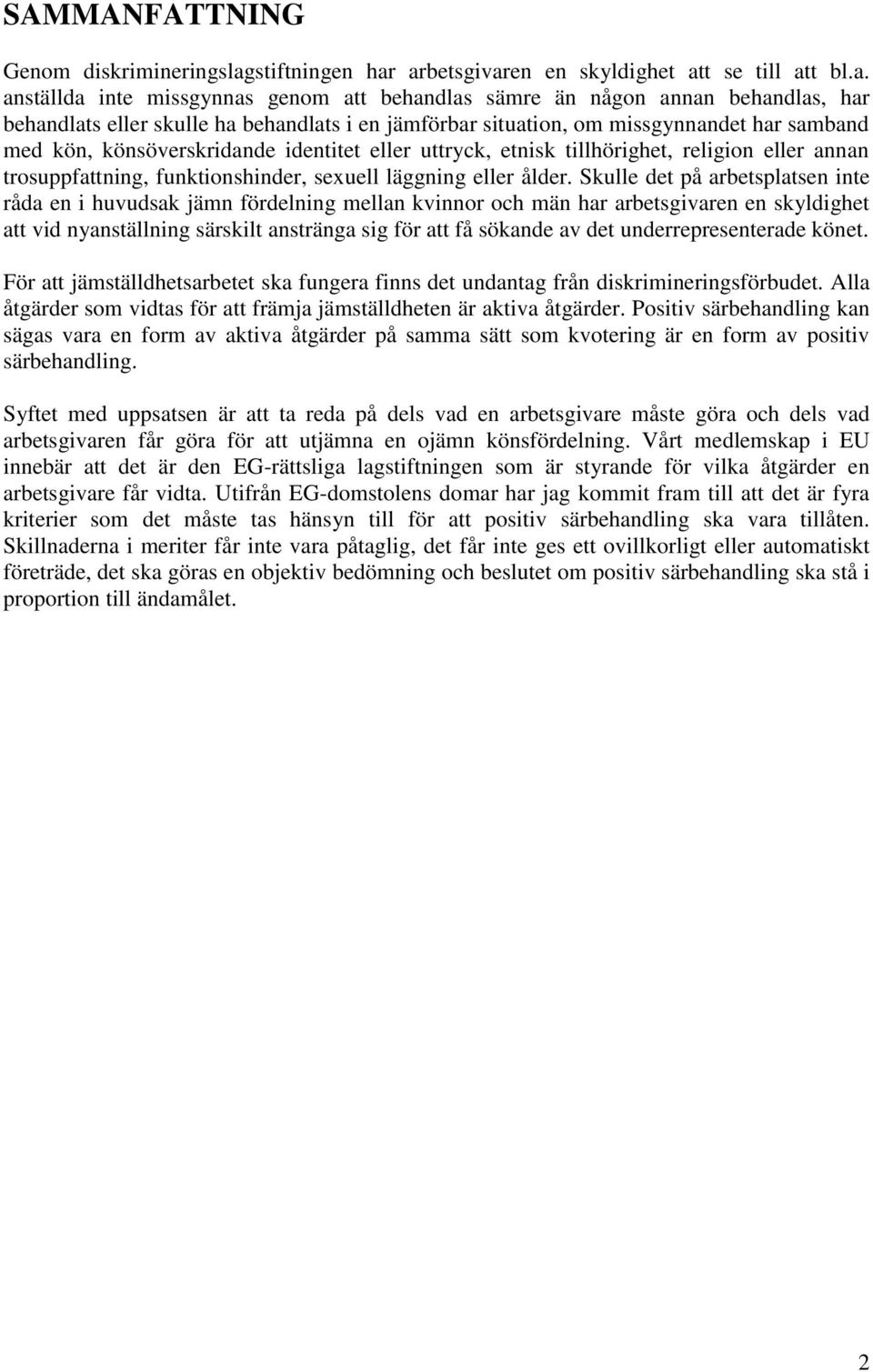 arbetsgivaren en skyldighet att se till att bl.a. anställda inte missgynnas genom att behandlas sämre än någon annan behandlas, har behandlats eller skulle ha behandlats i en jämförbar situation, om