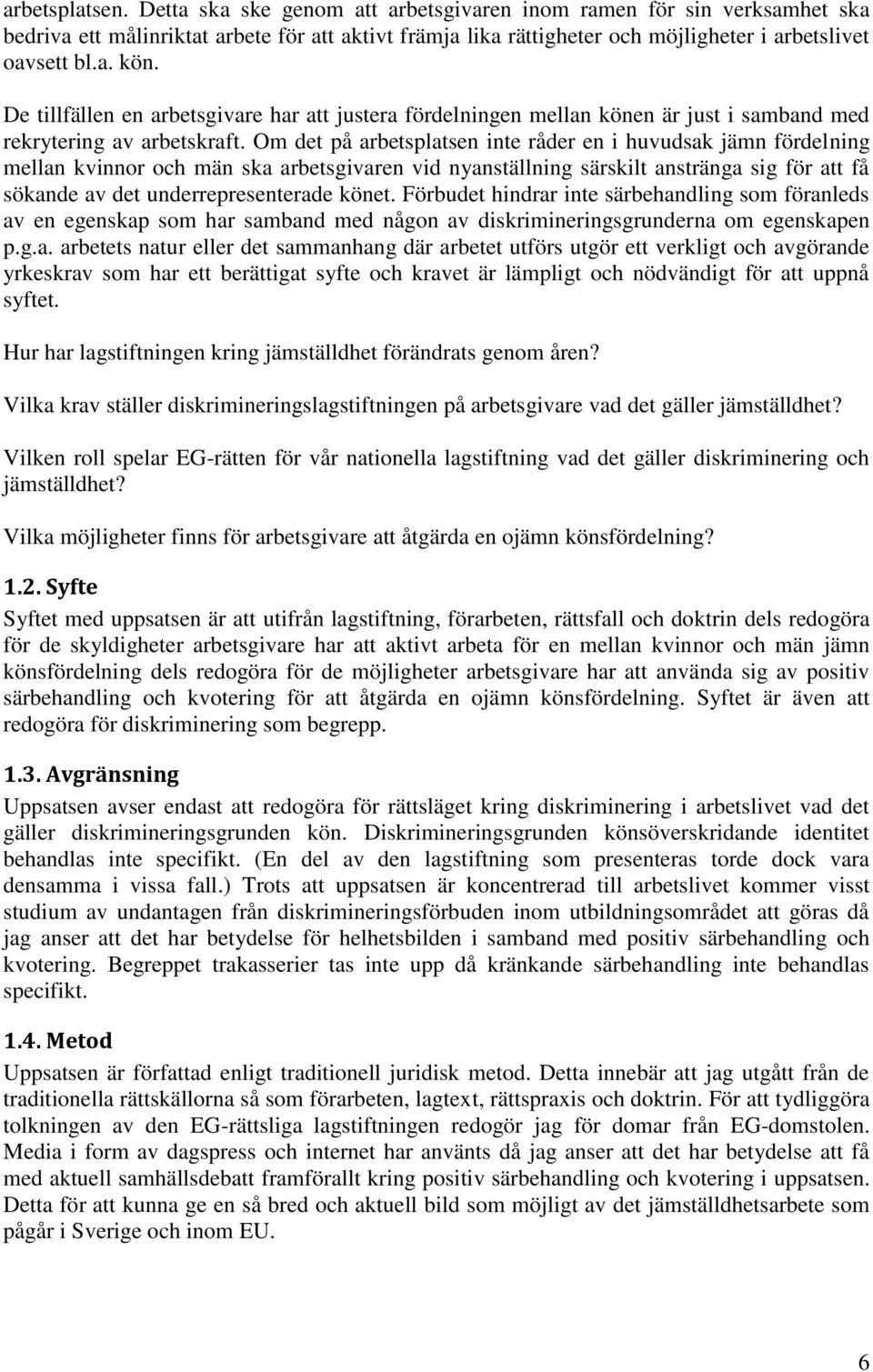 Om det på arbetsplatsen inte råder en i huvudsak jämn fördelning mellan kvinnor och män ska arbetsgivaren vid nyanställning särskilt anstränga sig för att få sökande av det underrepresenterade könet.