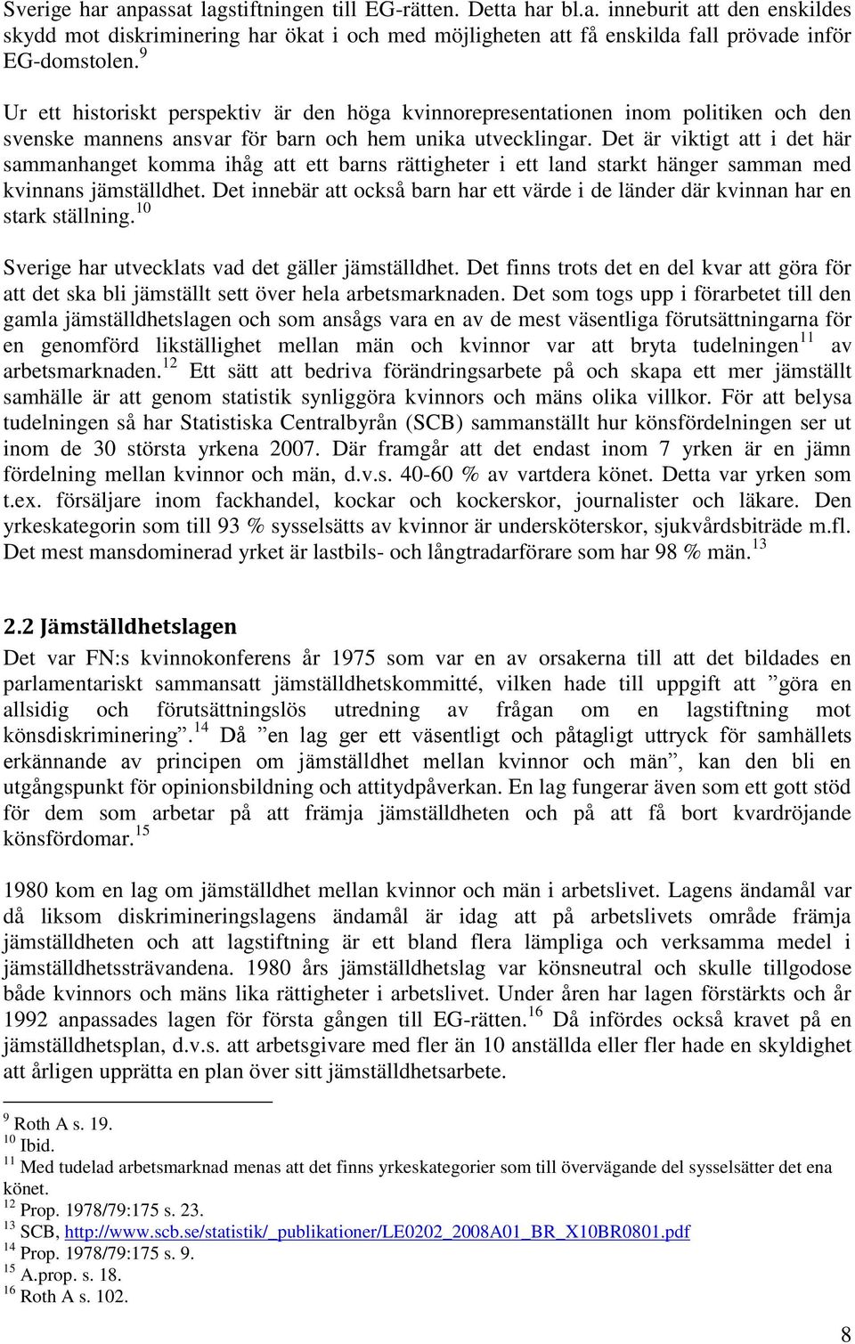 Det är viktigt att i det här sammanhanget komma ihåg att ett barns rättigheter i ett land starkt hänger samman med kvinnans jämställdhet.