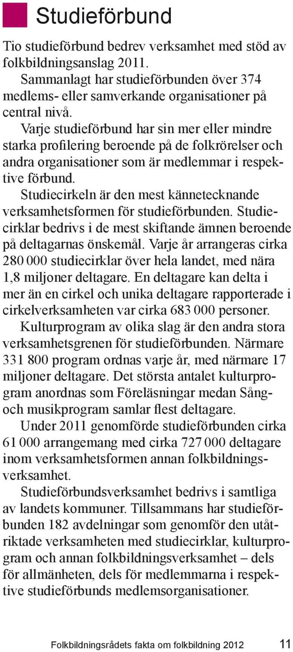 Studiecirkeln är den mest kännetecknande verksamhetsformen för studieförbunden. Studiecirklar bedrivs i de mest skiftande ämnen beroende på deltagarnas önskemål.